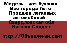  › Модель ­ уаз буханка - Все города Авто » Продажа легковых автомобилей   . Свердловская обл.,Нижняя Салда г.